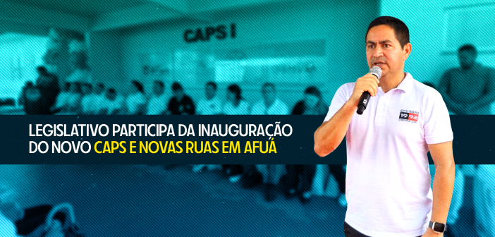 Legislativo de Afuá acompanha entrega do novo CAPS e novas ruas em concreto em manhã histórica